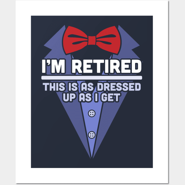 I'm Retired This Is As Dressed Up As I Get Funny Retirement Wall Art by OrangeMonkeyArt